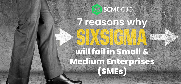 7 Reasons why Six Sigma Will Fail in Small & Medium Enterprises (SMEs)