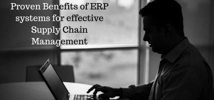 Proven Benefits of ERP systems for effective Supply Chain Management