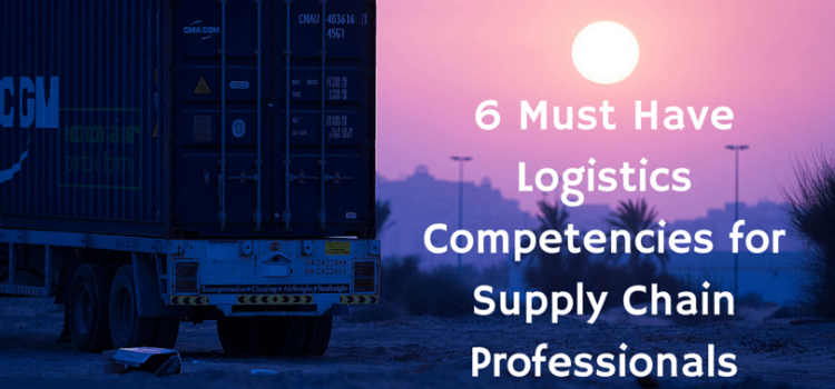 6 Must Have Logistics Competencies for Supply Chain Professionals
