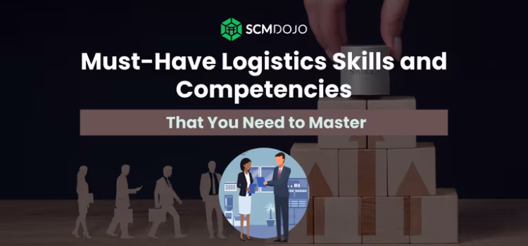 9 Must-Have Logistics Competencies and Skills to Master