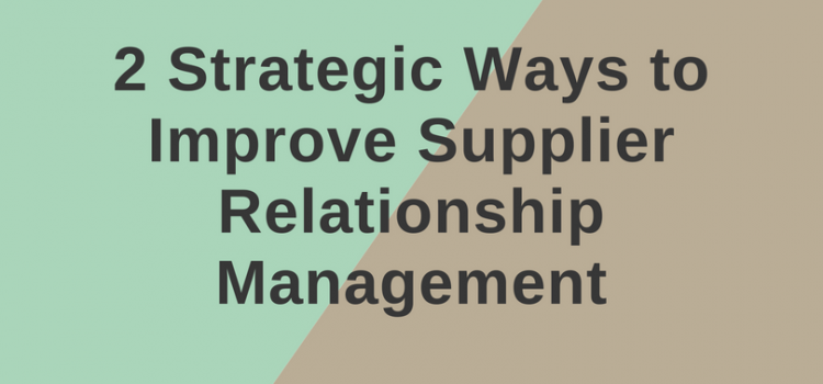 2 Strategic Ways to Improve Supplier Relationship Management