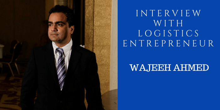 Interview with Logistics Entrepreneur – Wajeeh Ahmed