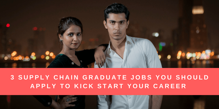 3 Supply Chain Graduate Jobs You Should Apply to Kick Start Your Career