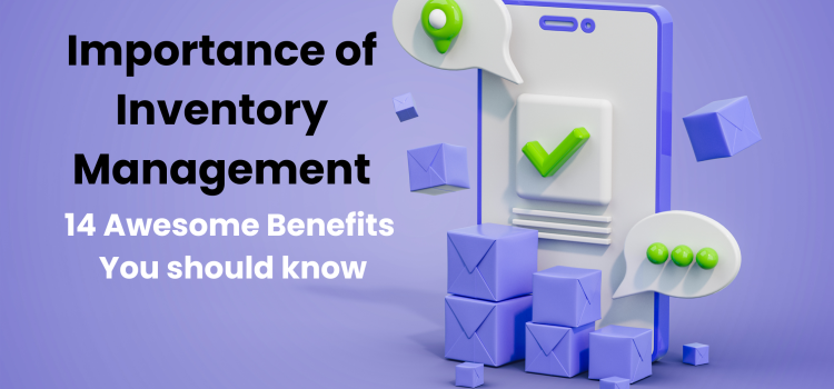 Importance of Inventory Management – 14 Awesome Benefits You should know
