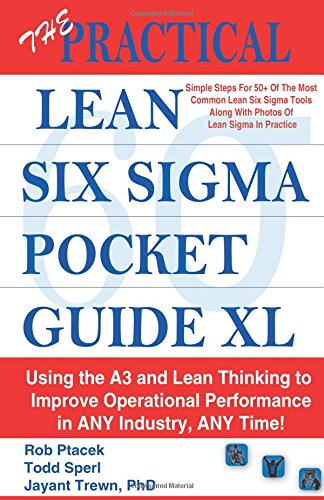 The Practical Lean Six Sigma Pocket Guide XL - Using the A3 and Lean Thinking to Improvement Operational Performance in ANY Industry, ANY Time!