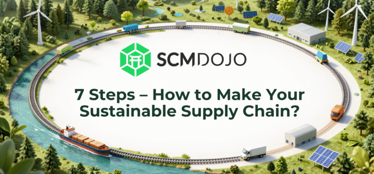 7 Steps - How to Make Your Sustainable Supply Chain?
