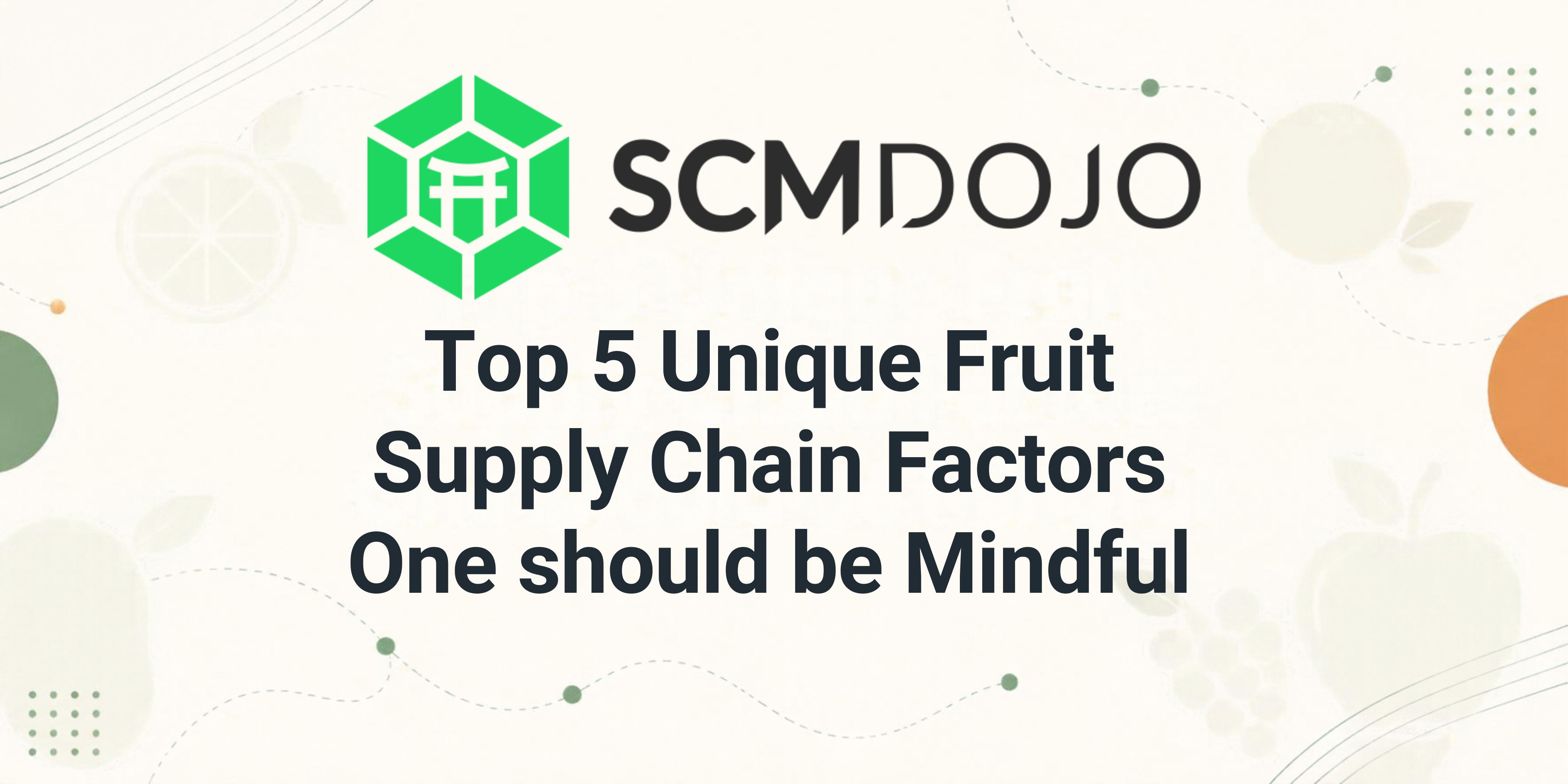 Top 5 Unique Fruit Supply Chain Factors One should be Mindful