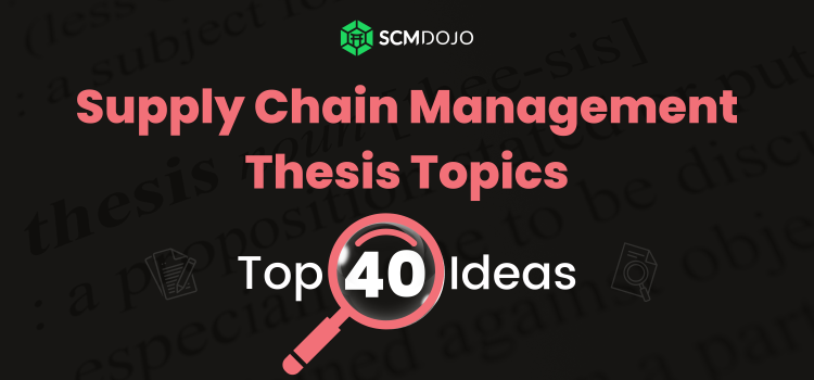 Supply Chain Management Thesis Topics- Top 40 Ideas