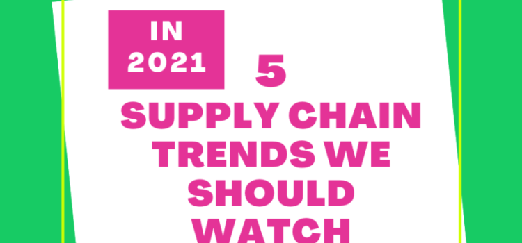 5 Supply Chain Trends We Should Watch in 2021