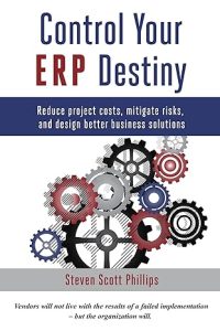 Control Your ERP Destiny: Reduce Project Costs, Mitigate Risks, and Design Better Business Solutions Kindle Edition
