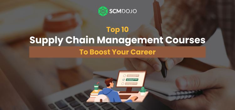 Top 10 Supply Chain Management Courses to Boost Your Career