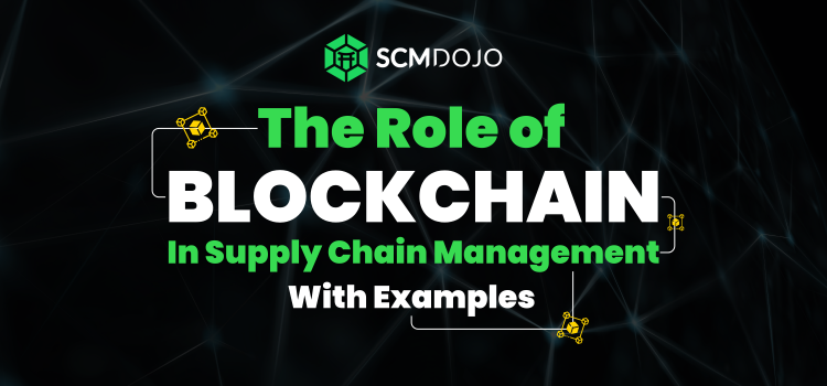 The Role of Blockchain in SCM, with Examples