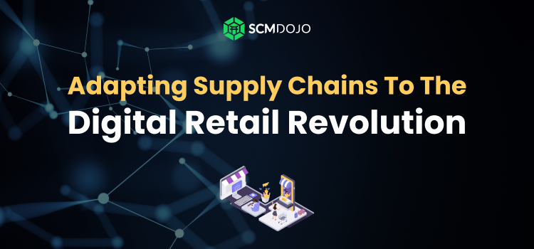 Adapting Supply Chains to the Digital Retail Revolution