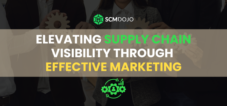 Elevating Supply Chain Visibility through Effective Marketing