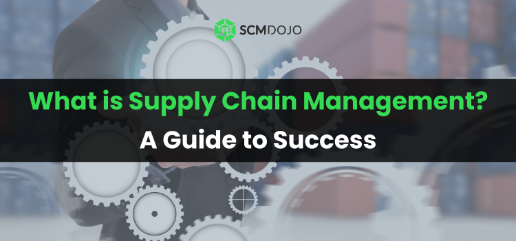 What is Supply Chain Management? A Guide to Success