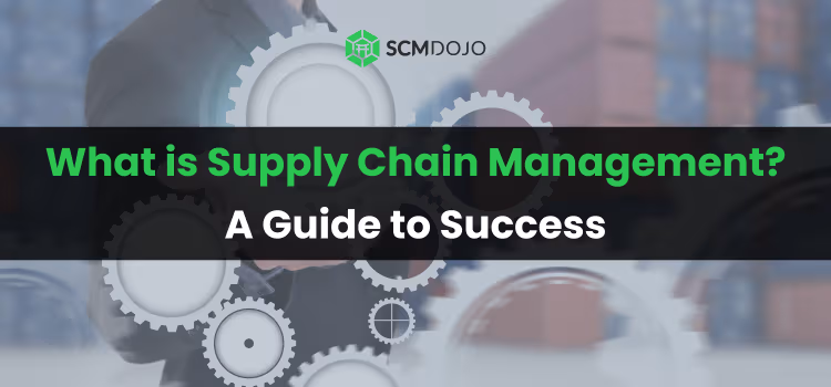 What is Supply Chain Management? A Guide to Success