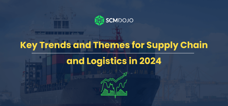 Key Trends and Themes for Supply Chain and Logistics in 2024