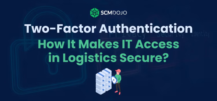 Two-Factor Authentication: How It Makes IT Access in Logistics Secure?