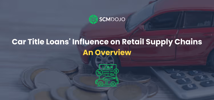 Car Title Loans’ Influence on Retail Supply Chains: An Overview