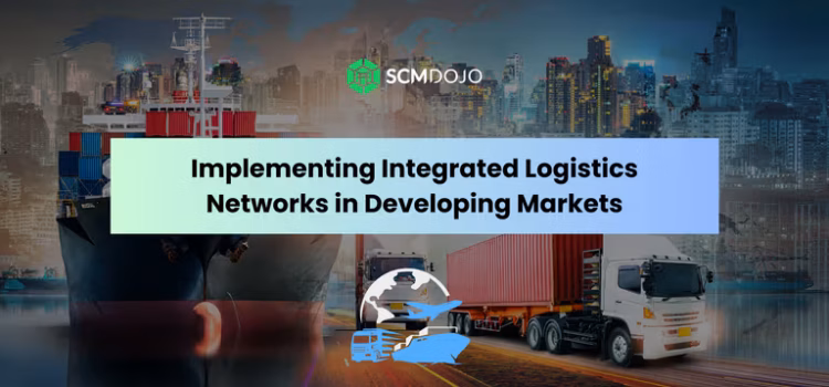 Implementing-Integrated-Logistics-Networks-in-Developing-Markets