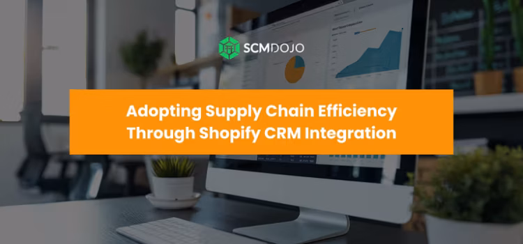 Adopting-Supply-Chain-Efficiency-Through-Shopify-CRM-Integration