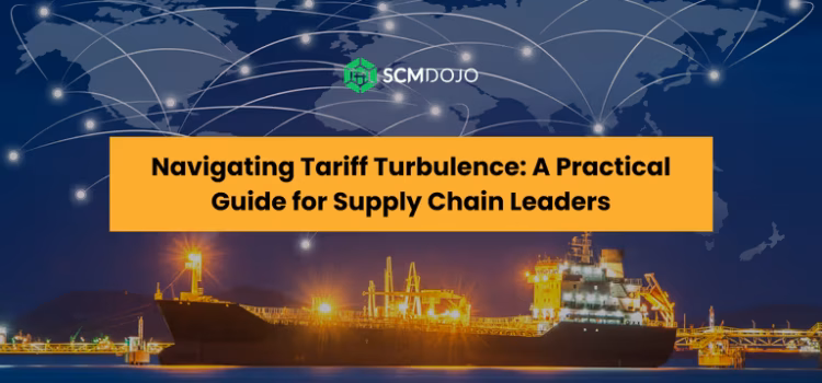 Navigating Tariff Turbulence: A Practical Guide for Supply Chain Leaders