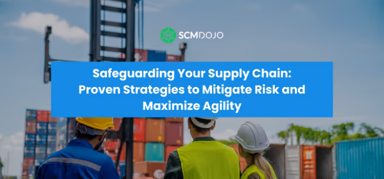 Safeguarding Your Supply Chain: Proven Strategies to Mitigate Risk and Maximize Agility