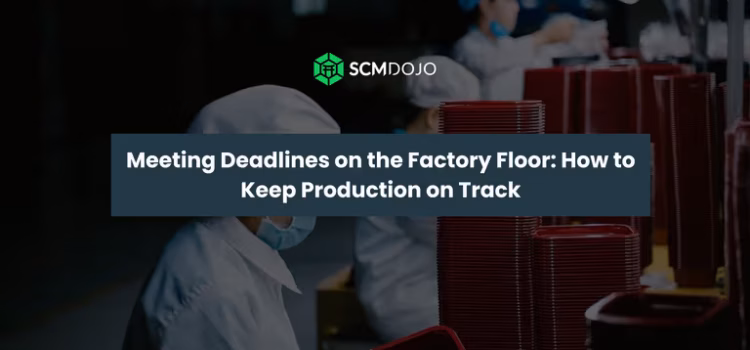 Meeting Deadlines on the Factory Floor: How to Keep Production on Track