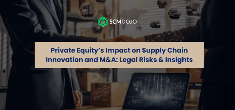 Private Equity’s Impact on Supply Chain Innovation and M&A: Legal Risks & Insights