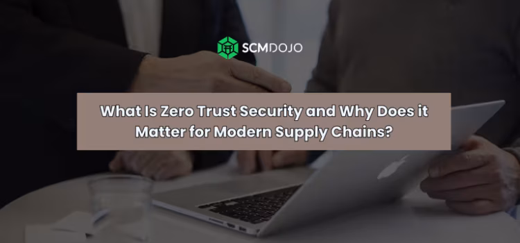 What Is Zero Trust Security and Why Does it Matter for Modern Supply Chains?