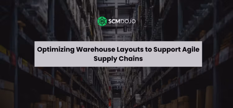Optimizing Warehouse Layouts to Support Agile Supply Chains