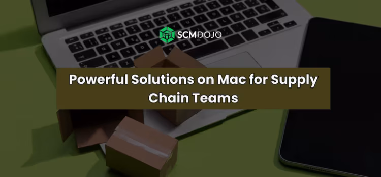 Powerful Solutions on Mac for Supply Chain Teams