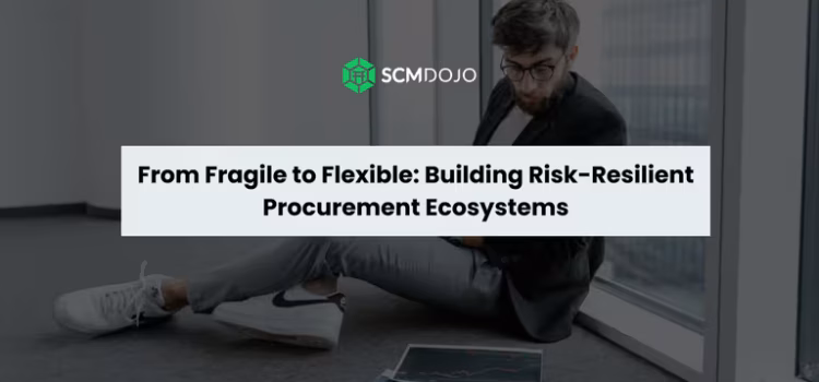 From Fragile to Flexible: Building Risk-Resilient Procurement Ecosystems