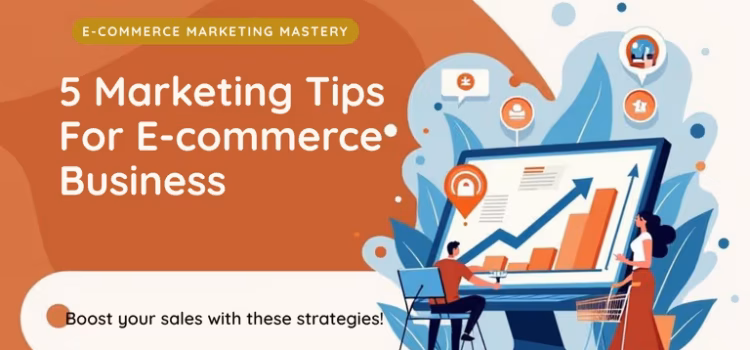 5 Marketing Tips For E-commerce Business