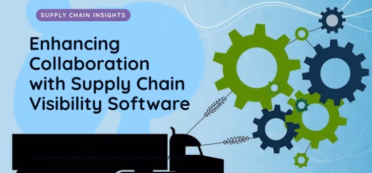 Supply Chain Visibility Software: Enhancing Collaboration Across Teams