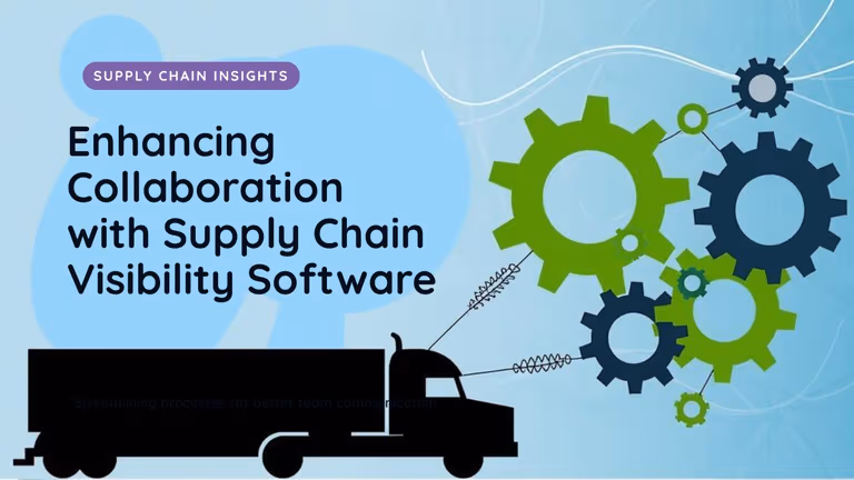 Supply Chain Visibility Software: Enhancing Collaboration Across Teams