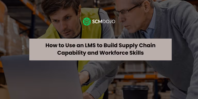 How to Use an LMS to Build Supply Chain Capability and Workforce Skills