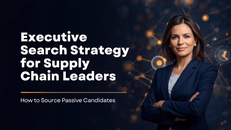 Executive Search Strategy for Supply Chain Leaders: How to Source Passive Candidates