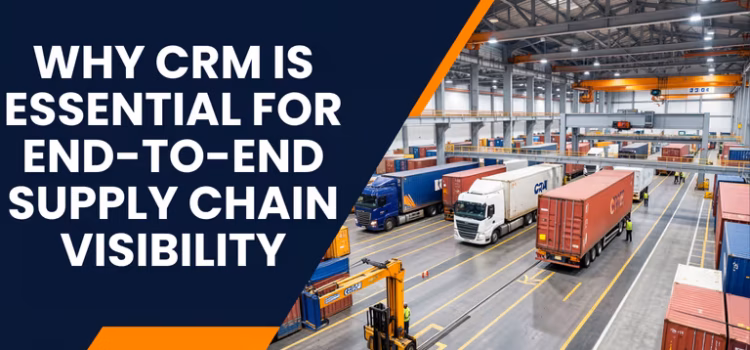 Why CRM Is Essential for End-to-End Supply Chain Visibility
