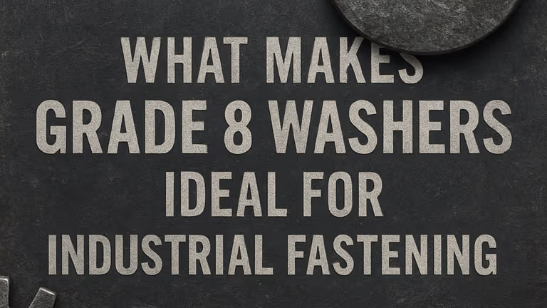 What Makes Grade 8 Washers Ideal for Industrial Fastening