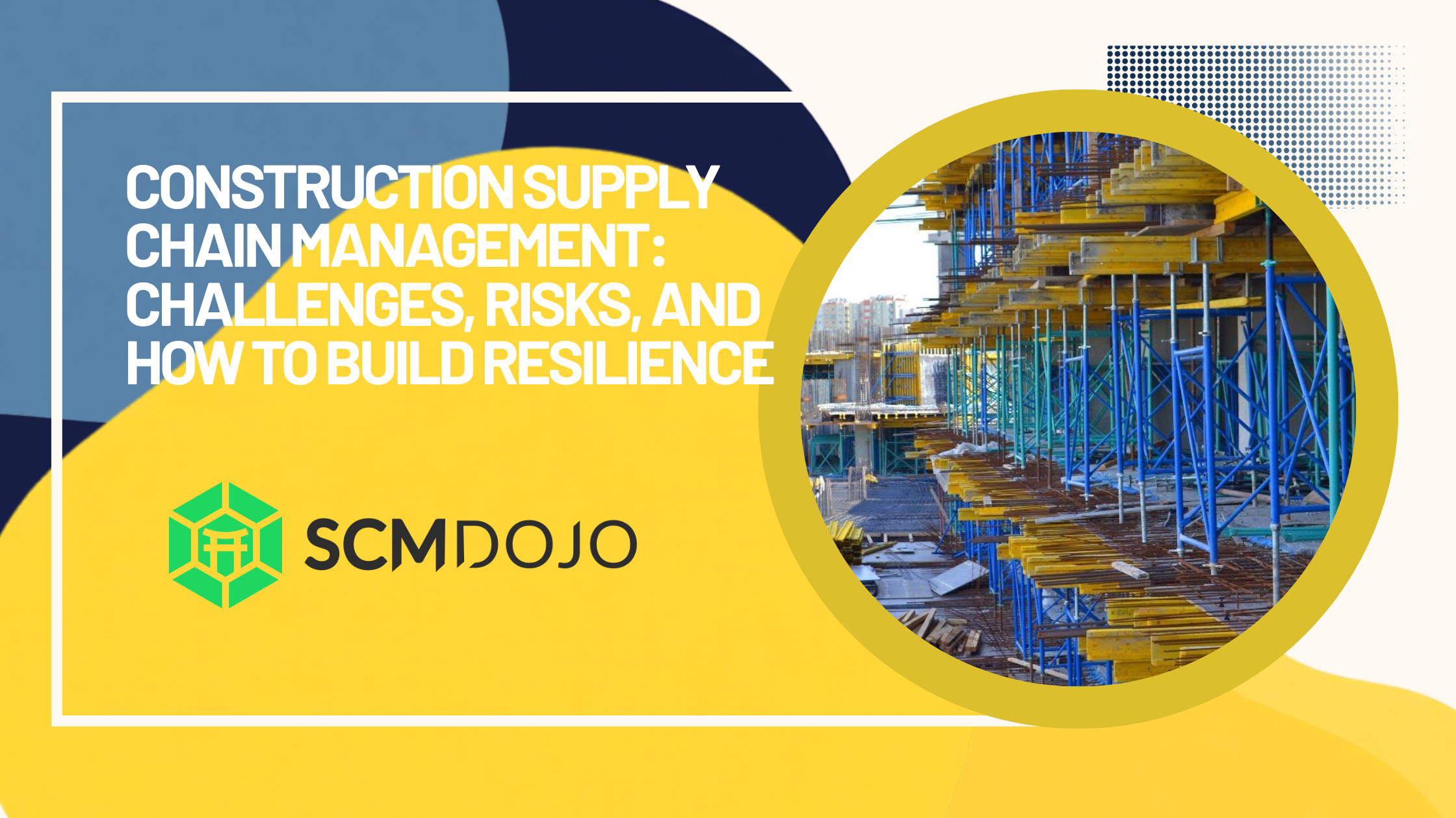 Construction Supply Chain Management: Challenges, Risks, and How to Build Resilience